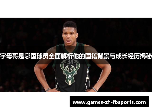 字母哥是哪国球员全面解析他的国籍背景与成长经历揭秘