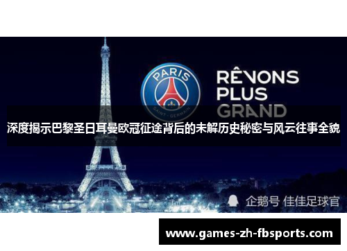 深度揭示巴黎圣日耳曼欧冠征途背后的未解历史秘密与风云往事全貌