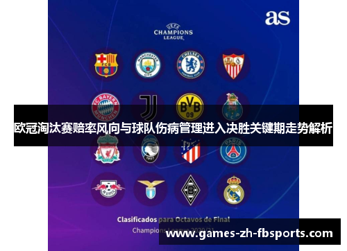 欧冠淘汰赛赔率风向与球队伤病管理进入决胜关键期走势解析