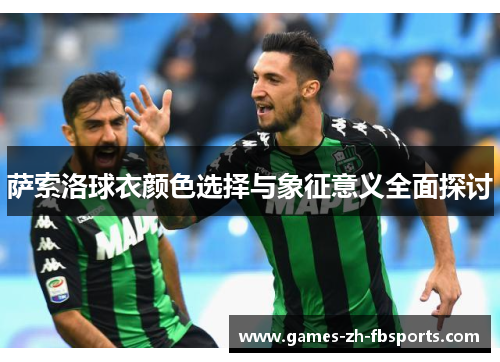 萨索洛球衣颜色选择与象征意义全面探讨