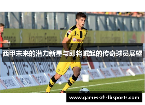 西甲未来的潜力新星与即将崛起的传奇球员展望
