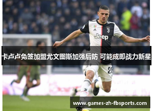 卡卢卢免签加盟尤文图斯加强后防 可能成即战力新星