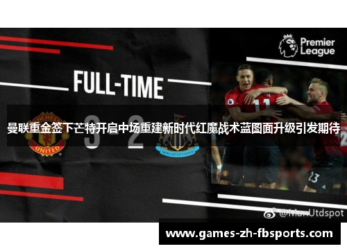 曼联重金签下芒特开启中场重建新时代红魔战术蓝图面升级引发期待