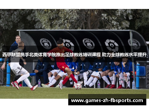西甲联盟携手北美体育学院推出足球教练培训课程 助力全球教练水平提升